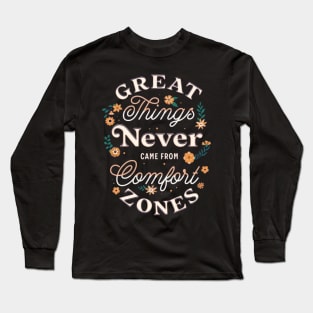 GREAT THINGS NEVER CAME FROM COMFORT ZONES Long Sleeve T-Shirt